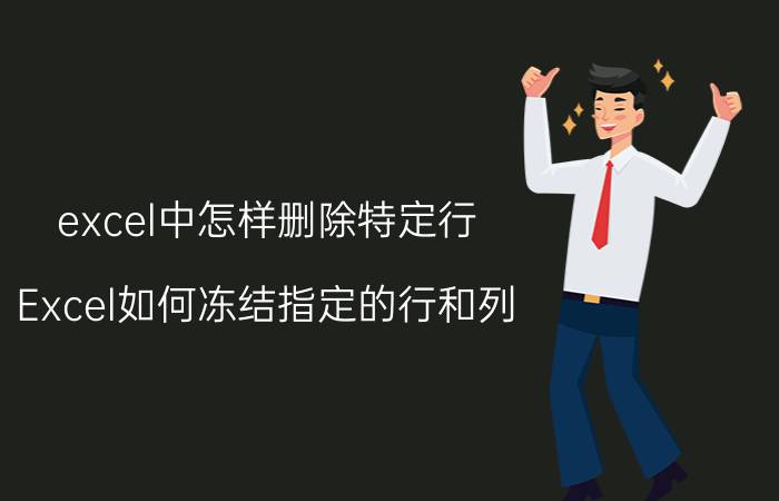 excel中怎样删除特定行 Excel如何冻结指定的行和列？